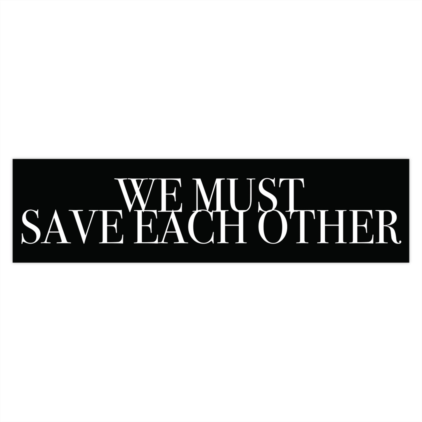 "We Must Save Each Other" Bumper Sticker