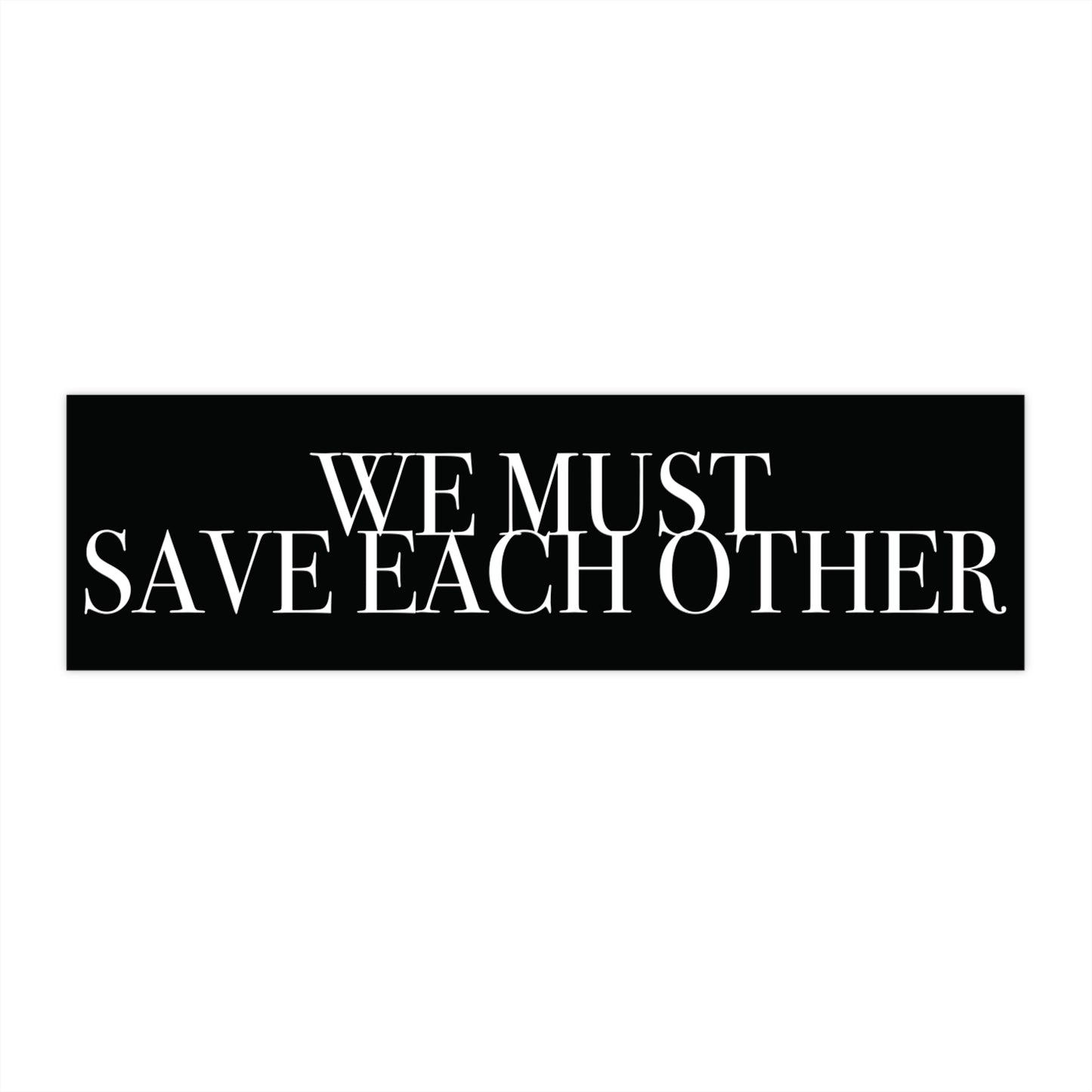 "We Must Save Each Other" Bumper Sticker